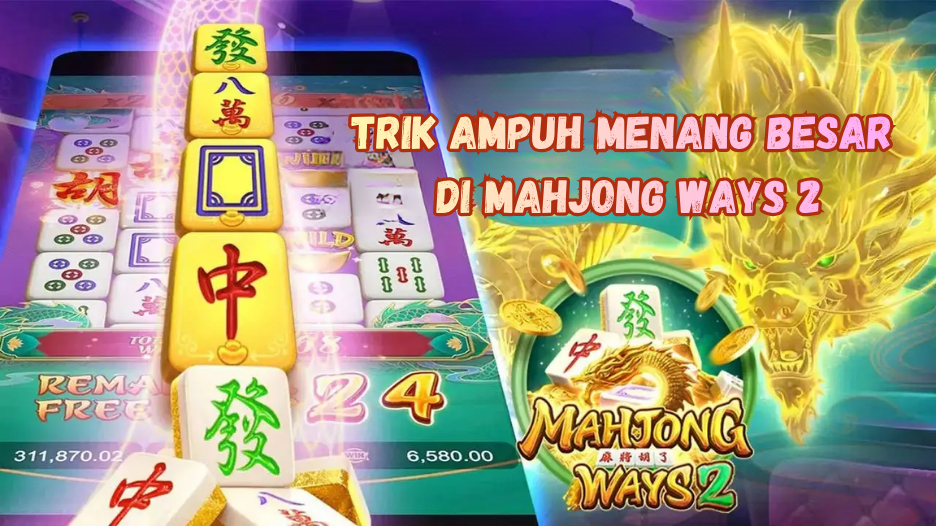 Trik Ampuh Menang Besar di Mahjong Ways 2